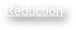 Reduction